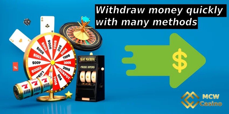 Withdraw money quickly with many methods